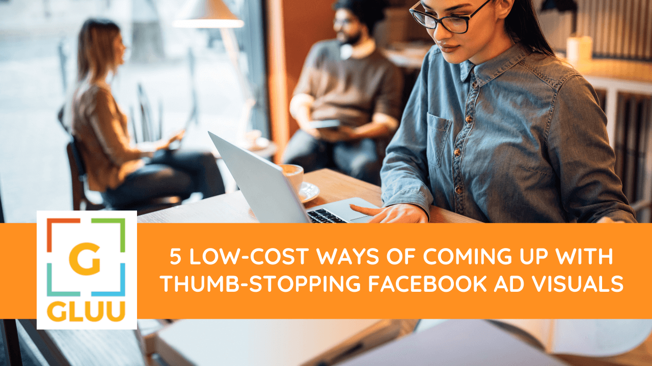 5 low-cost ways of coming up with thumb-stopping Facebook ad visuals 