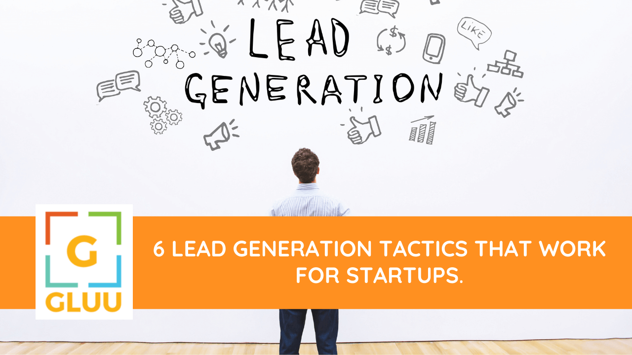 6 Lead Generation Tactics that Work for Startups 