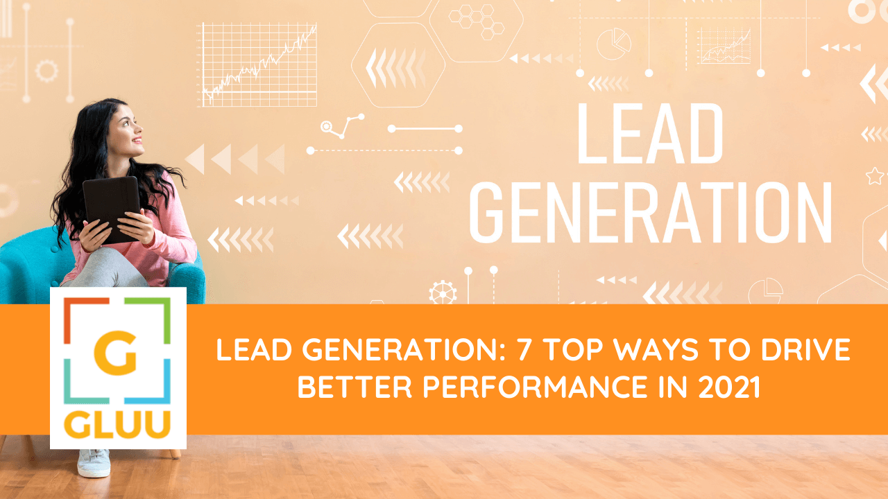 Lead generation: 7 top ways to drive better performance in 2021