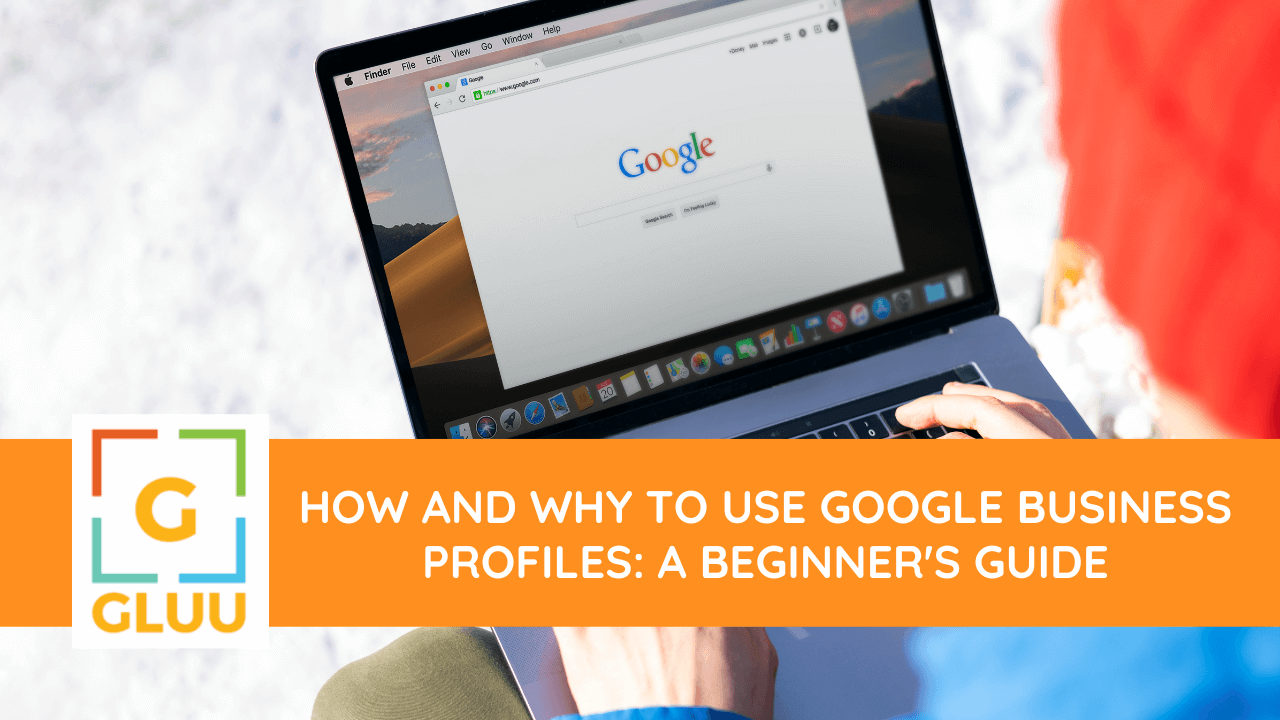How and Why To Use Google Business Profiles: A Beginner's Guide 