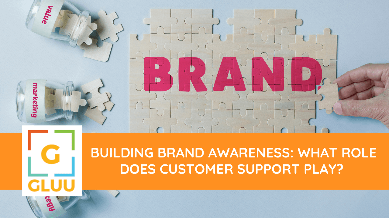 Building Brand Awareness: What role does customer support play? 