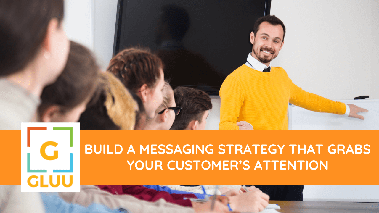 Build a Messaging Strategy that Grabs Your Customer’s attention 