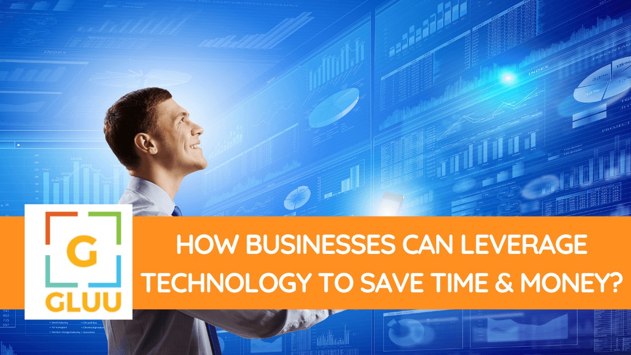 How businesses can leverage technology to save time & money?