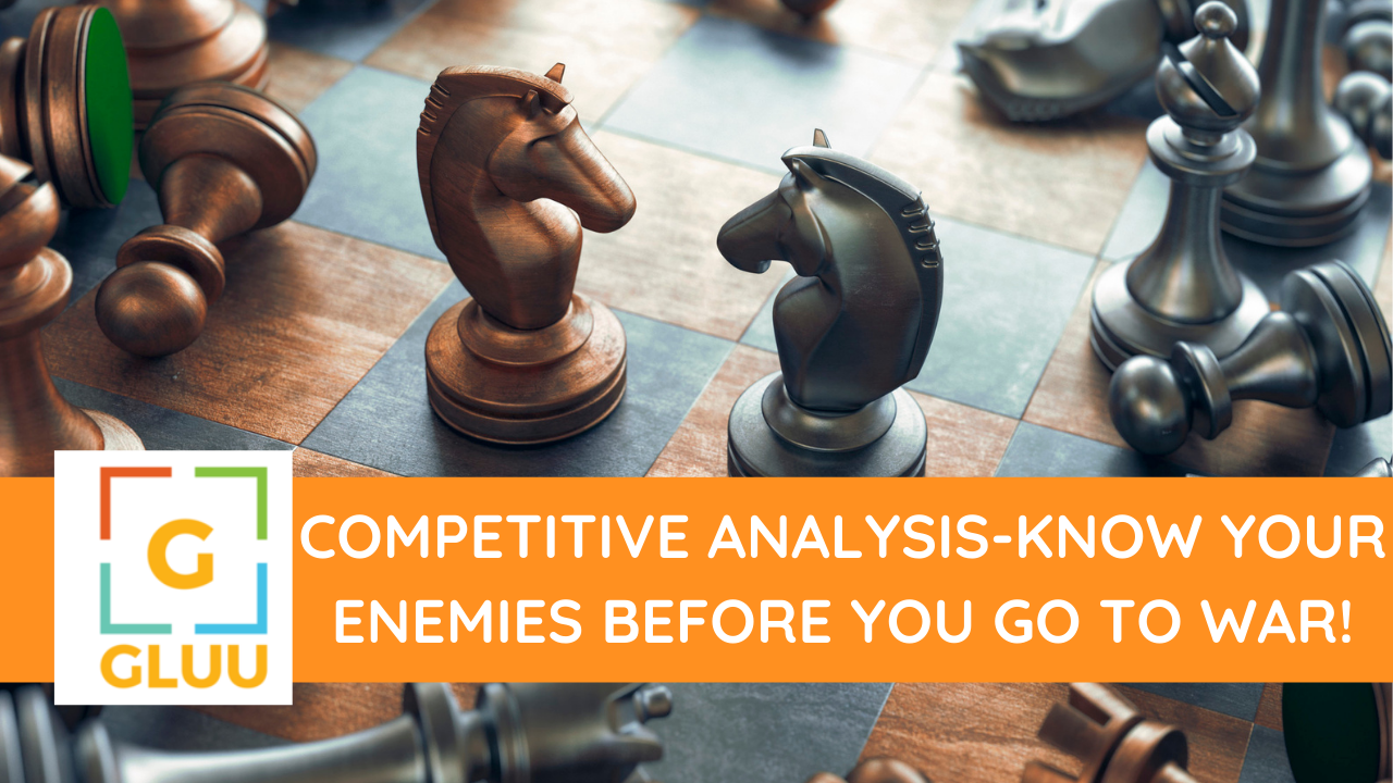 Competitive Analysis-Know your enemies before you go to war!