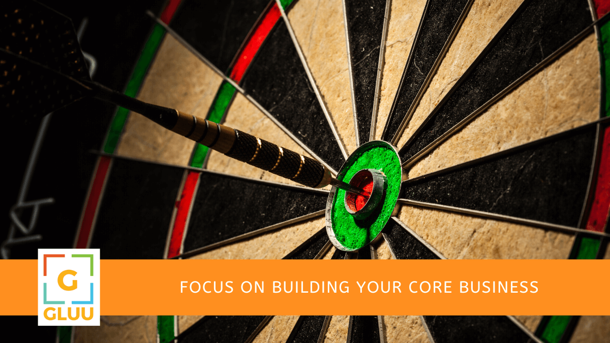 How to Focus on building your core business