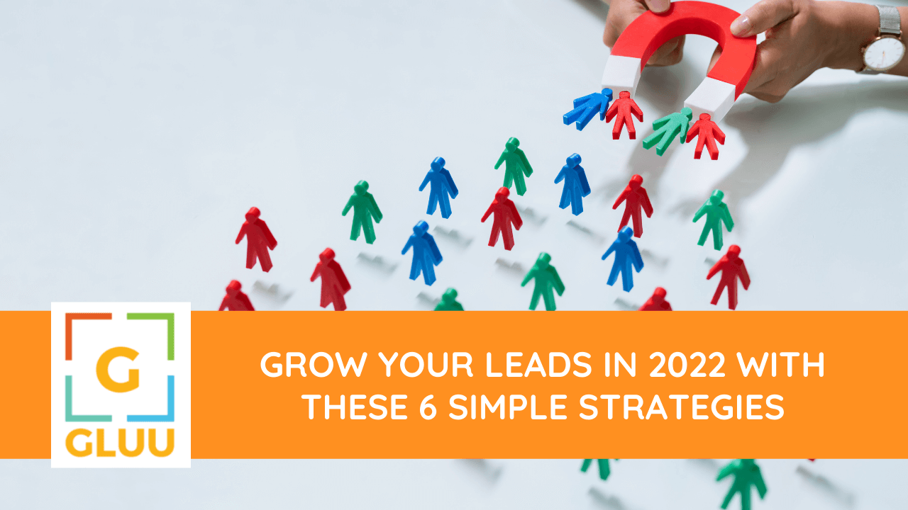 Grow Your Leads in 2022 With These 6 Simple Strategies 