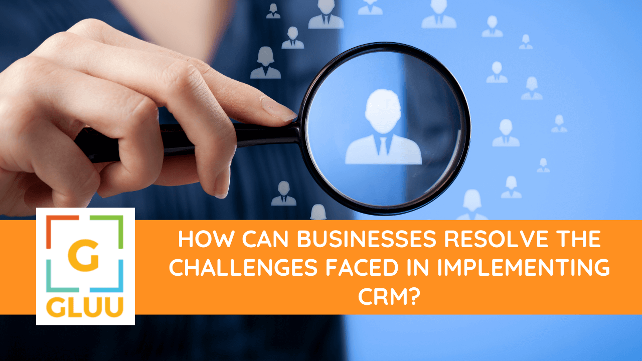 How can businesses resolve the challenges faced in implementing CRM?