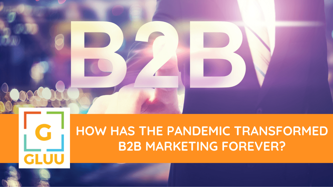 How has the pandemic transformed B2B marketing forever? 