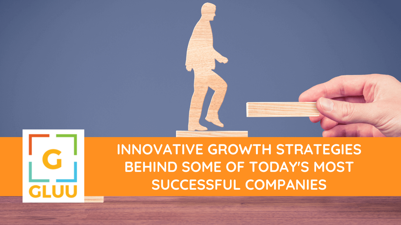 Innovative growth strategies behind some of today's most successful companies 