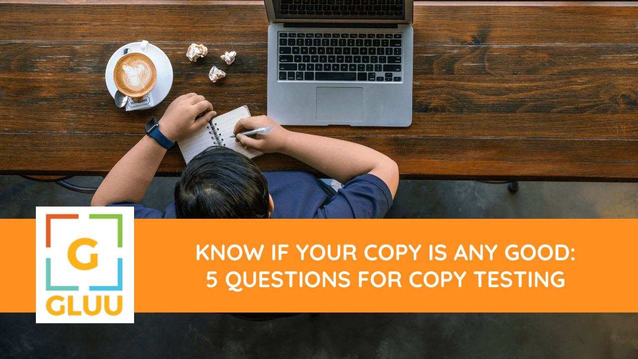 Know If Your Copy Is Any Good: 5 Questions For Copy Testing | Gluu