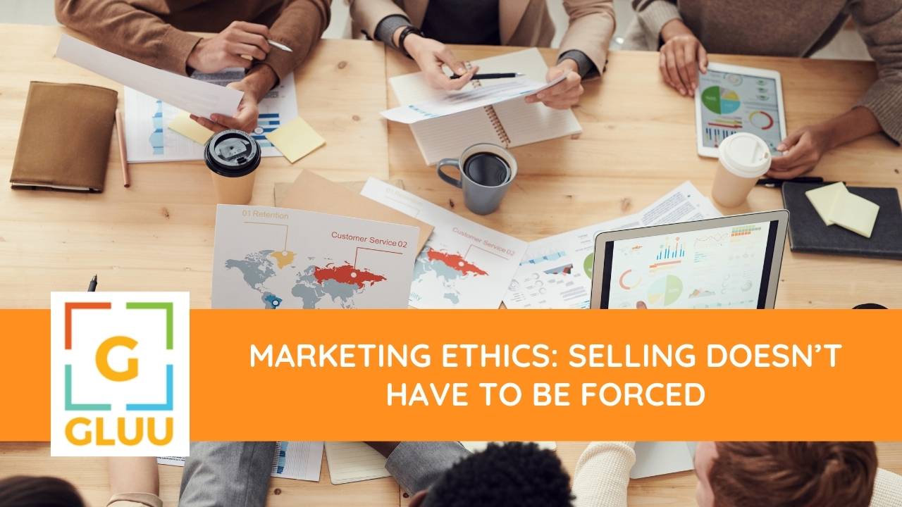 Marketing Ethics: Selling Doesn’t Have to Be Forced 