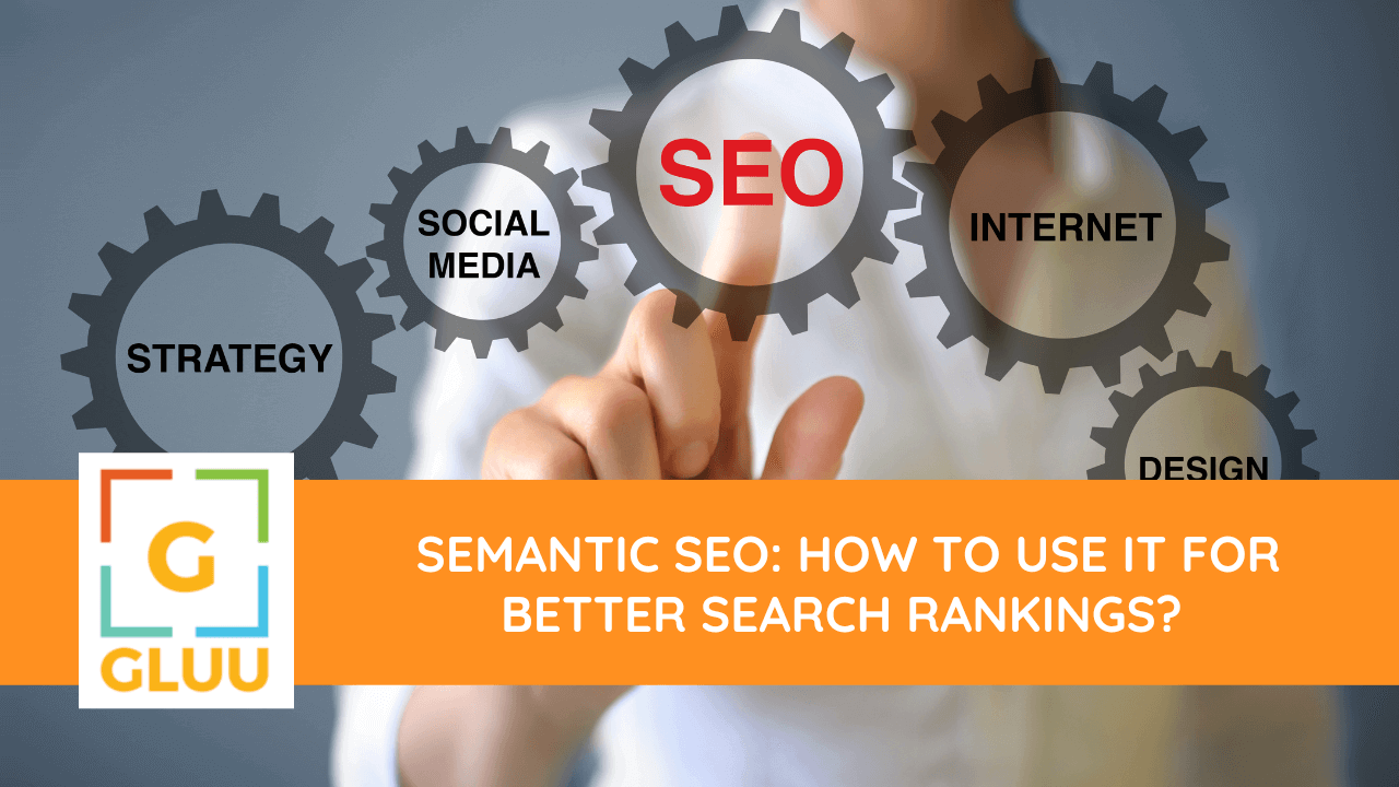 Semantic SEO: How to use it for better search rankings?