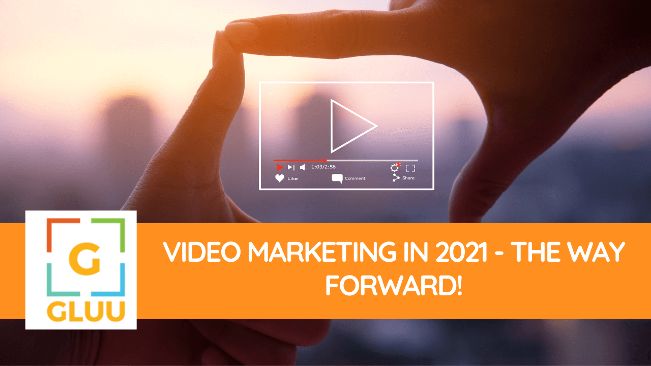 Video Marketing in 2021 - The way forward!