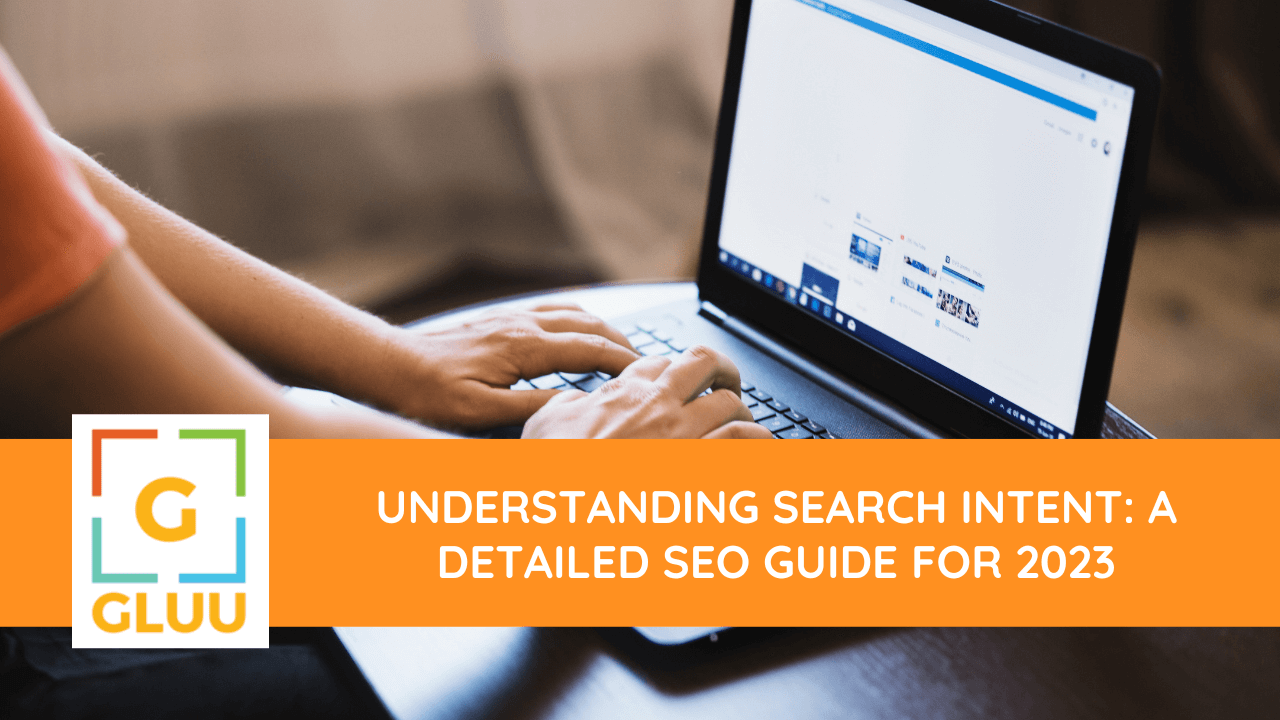 Understanding Search Intent: A Detailed SEO Guide for 2023 