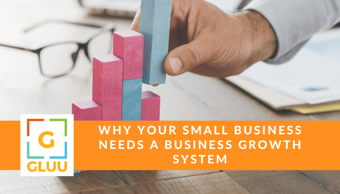 Why your small business needs a Business Growth System